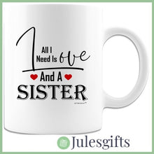 Load image into Gallery viewer, All I Need Is Love And A Sister Coffee Mug Gift For Any Occasion
