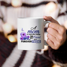 Load image into Gallery viewer, A Mom Is Your First Friend -Your Best Friend-Your Forever Friend-Cup - Coffee Mug - White
