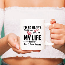 Load image into Gallery viewer, I&#39;m So Happy To Have You In My Life- (White Coffee Mug) -
