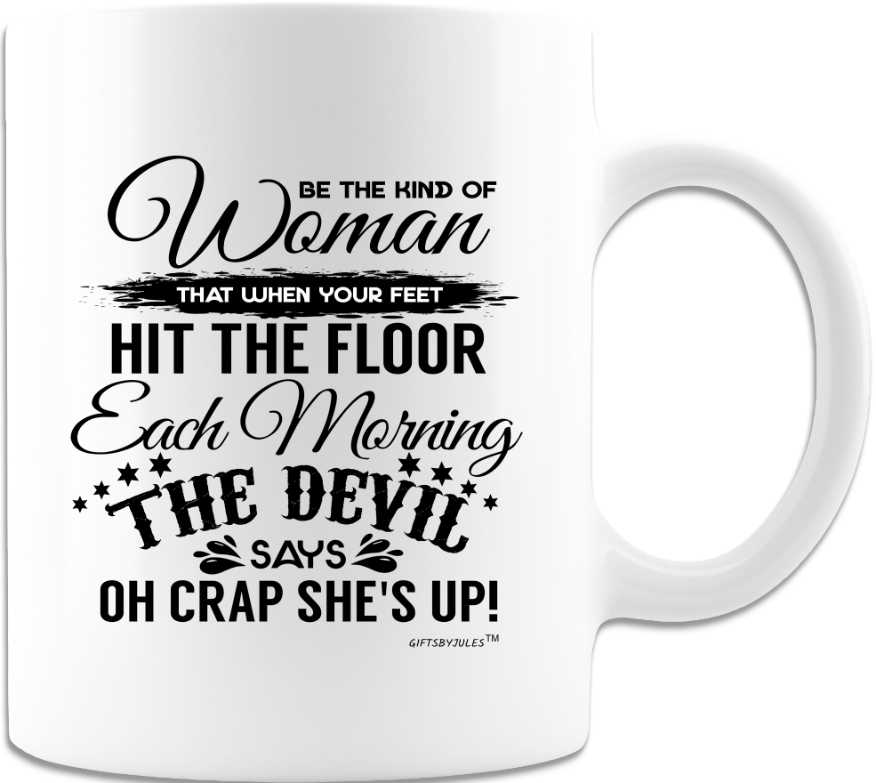 Be The Kind Of Woman -That When Your Feet Hit The Floor -Each Morning The Devil  Says Oh Crap She's Up- Coffee Mugs -Funny -Humor- Office -Sarcastic -Strong