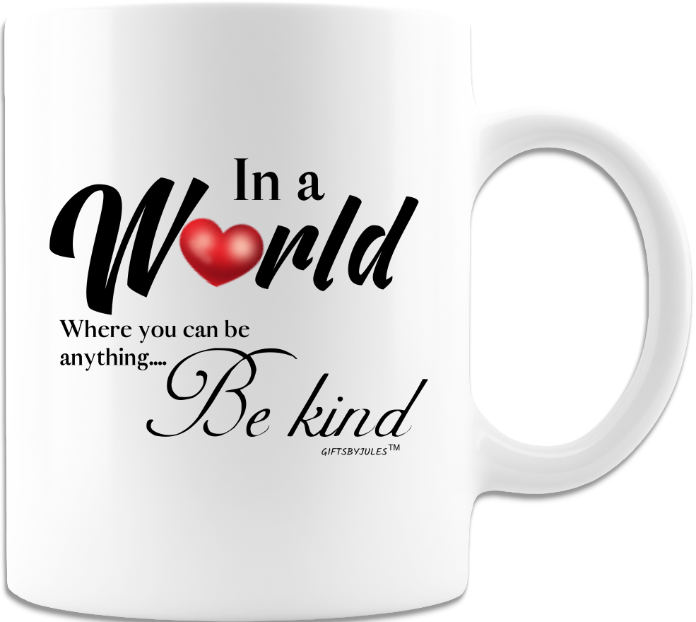 Novelty Coffee Mug - White Cups -In A World Where You Can Be Anything -Be Kind