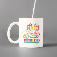 Load image into Gallery viewer, I&#39;m a Math Teacher Of Course I have Problems- For Teachers- White Ceramic Coffee Mug-Cup For Any Occasion
