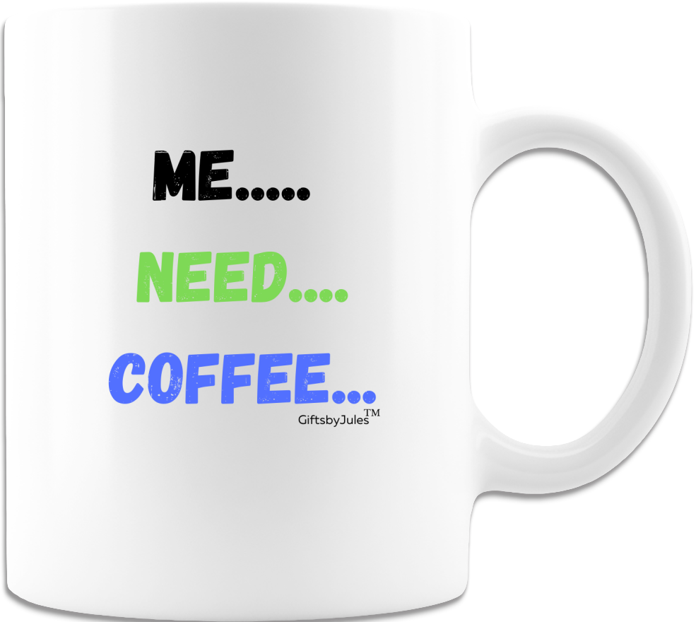 Me -Need- Coffee - White Coffee Mugs - Funny  Coffee Cups -Gifts for Any Holidays