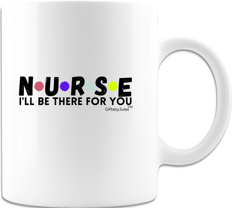 Nurse -I Will Be There For You - Mug - Coffee Mug - White- Gifts for All Occasion