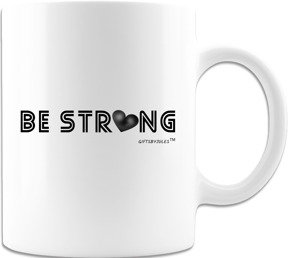 Be Strong- Inspirational- Uplifting - Mug - Coffee Mug - White- Gifts for all Occasion.