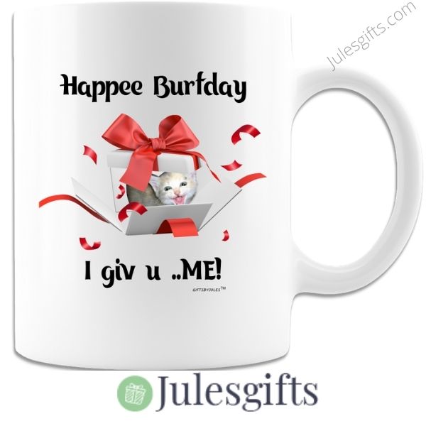 Happee Burfday- I Give U ME - Coffee Mug - Novelty Gift- For Any Occasion