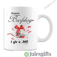 Load image into Gallery viewer, Happee Burfday I Giv U ..Me!  Coffee Mug  Novelty Gift For Any Occasion .
