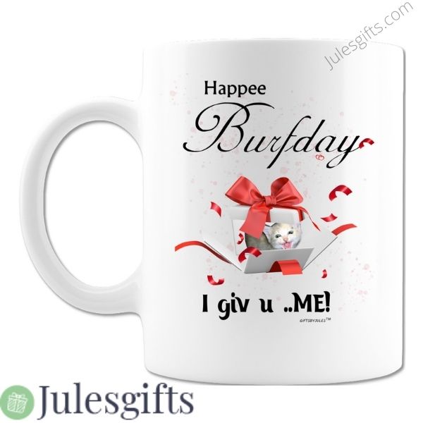 Happee Burfday I Giv U ..Me!  Coffee Mug  Novelty Gift For Any Occasion .