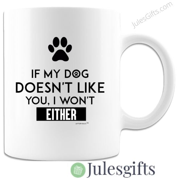 IF My Dog Doesn't Like You I Won't Either White Coffee Mug Novelty Gift