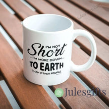 Load image into Gallery viewer, I&#39;m Not Short I&#39;m More Down To Earth Than Other People Coffee Mug Novelty Gift
