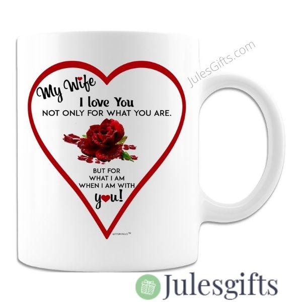 My Wife I Love You Not Only For What You Are - But For What I Am When I Am With You! Coffee Mug  Novelty Gift For Any Occasion .
