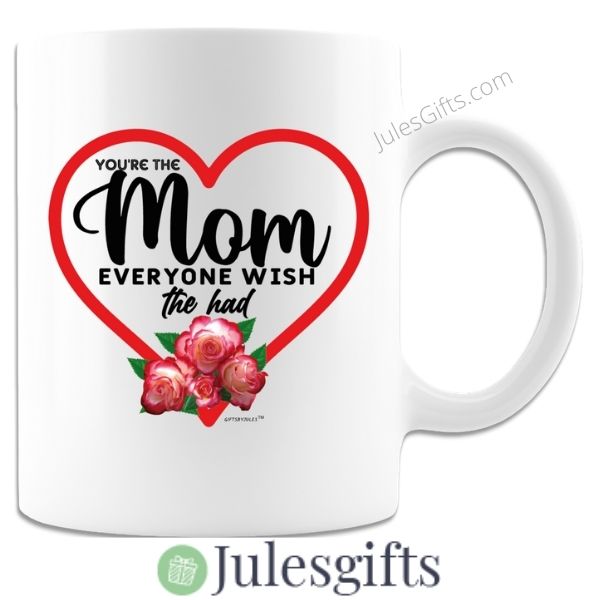 You're The Mom Everyone Wish The Had  Coffee Mug  Novelty Gift For Any Occasion