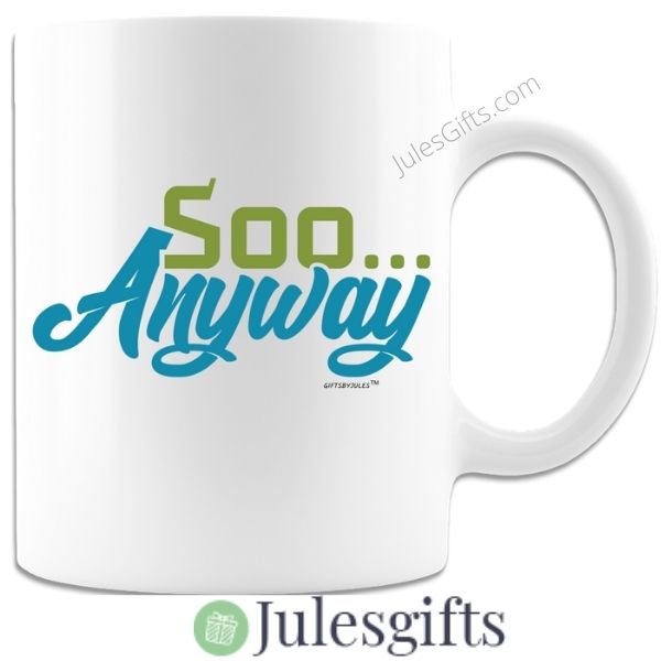 Soo... Anyway White Coffee Mug Novelty Gift For Any Occasion