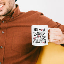 Load image into Gallery viewer, It&#39;s You I will Always love-Gifts for my Wife-Girlfriend-Soulmate-White Coffee Mug -
