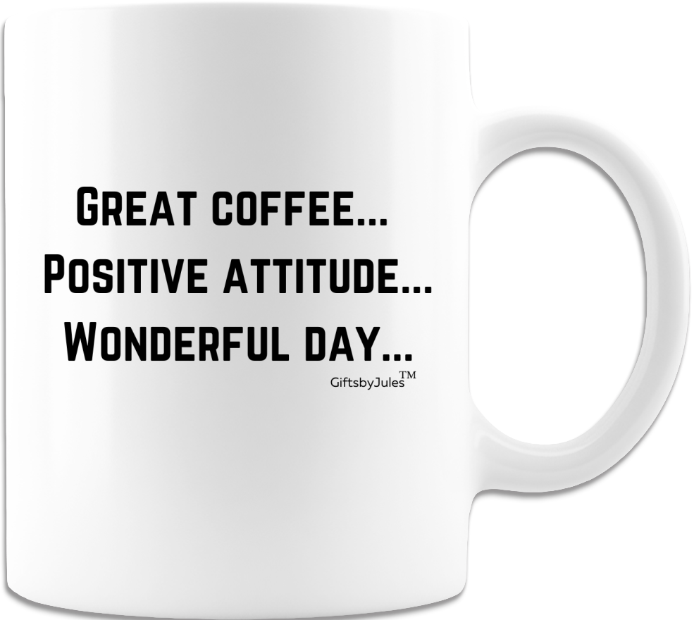 Great Coffee-Positive Attitude-Wonderful day-Mug - Coffee Mug - White -Great gifts for the Office-Birthdays- Christmas- Holidays or For Any Occasion.