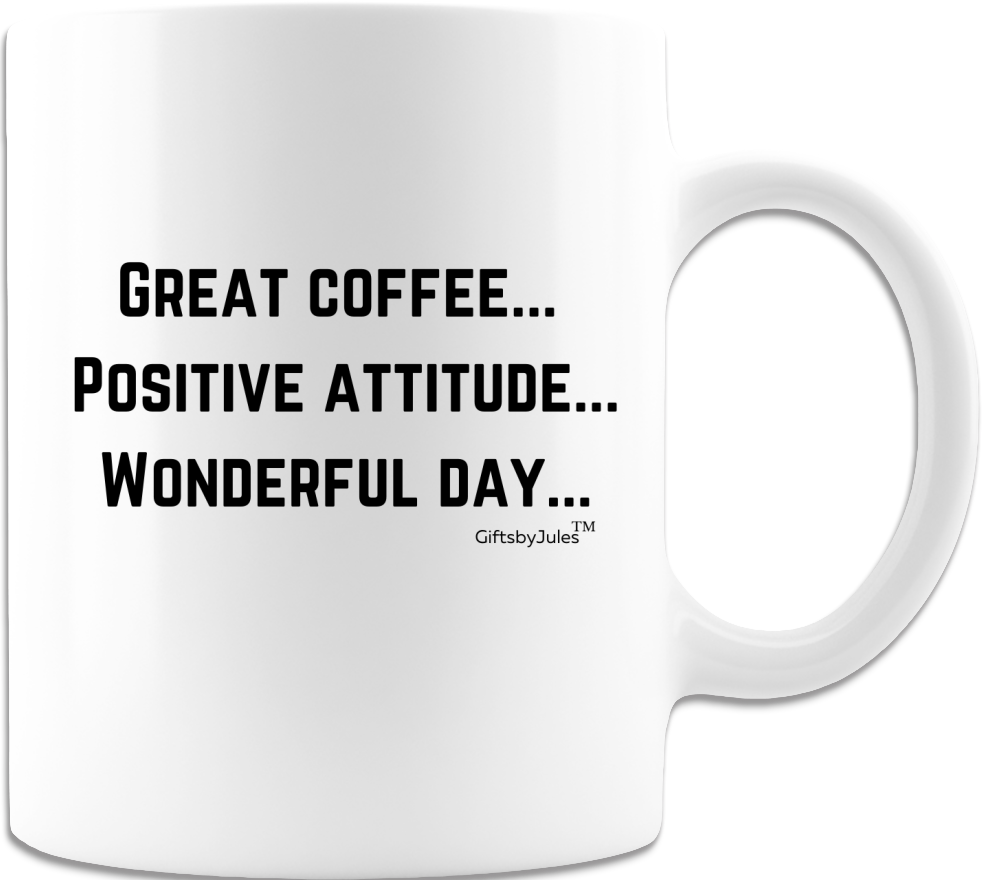 Great Coffee-Positive Attitude- Wonderful Day-Funny Coffee Mug- Coffee Cup for The Office -Work-Co-Workers -Gifts For Any Occasion Coffee Mug