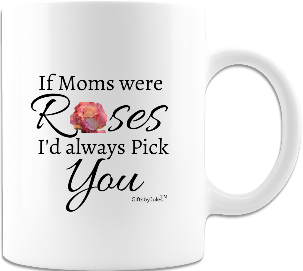 If Mom Were Roses -Cup - Coffee Mug - White- Gifts for Mother's day-birthdays Christmas- Holidays