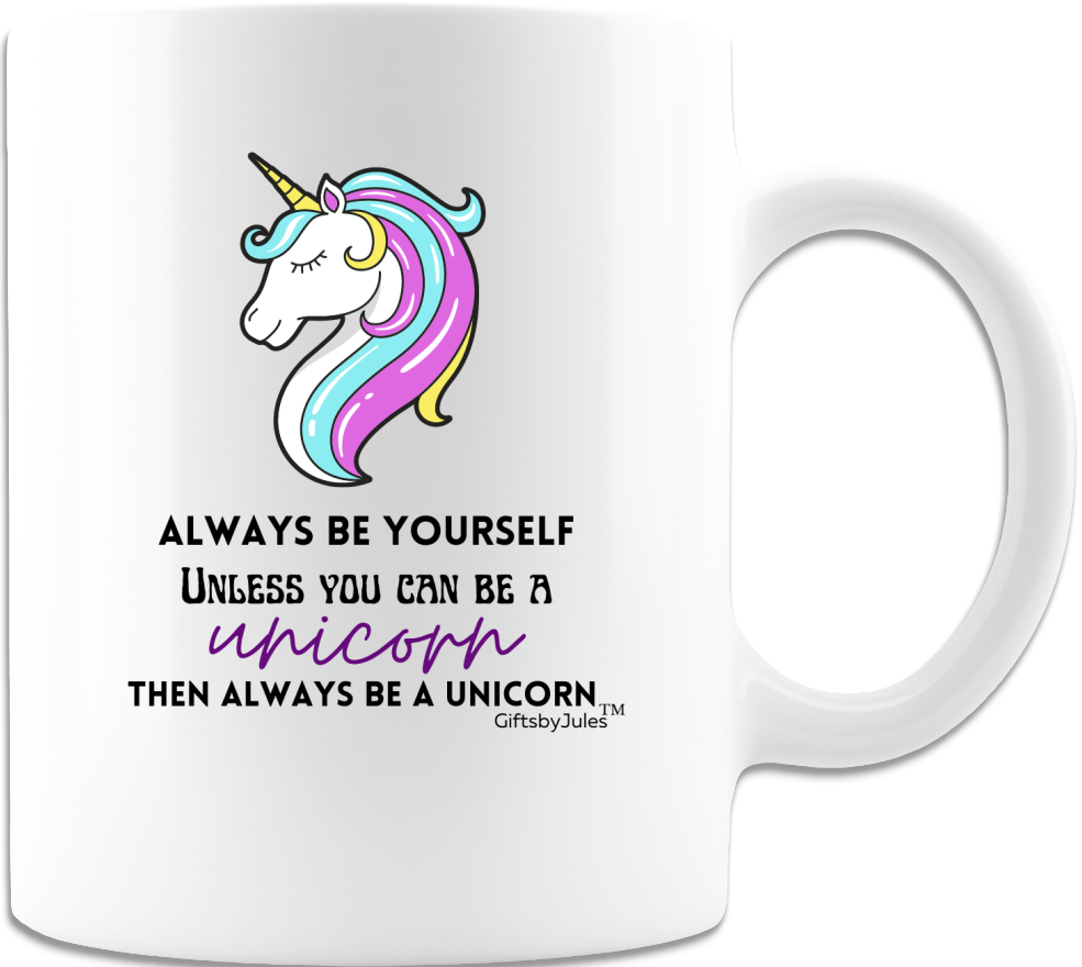 Always Be Yourself -Unless You Can Be A Unicorn -Then Always Be A unicorn -Mug - Coffee Mug - White- Gifts for her- Birthdays- Christmas - Holiday- Or Just because