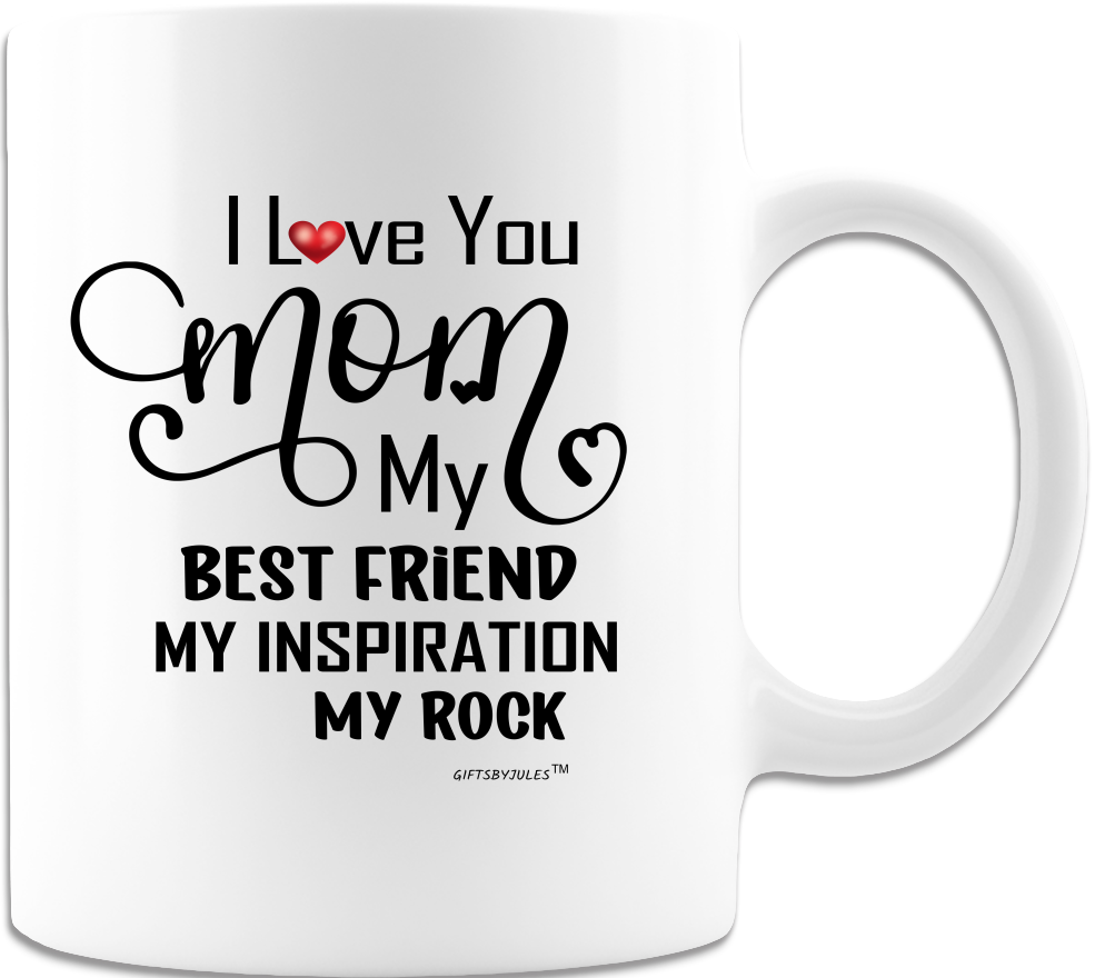 I Love You Mom-My Best Friend-My Inspiration-My Rock -Ceramic White Coffee Mug- For Mother's day -Birthday -Christmas -Best Mom Ever -With Love